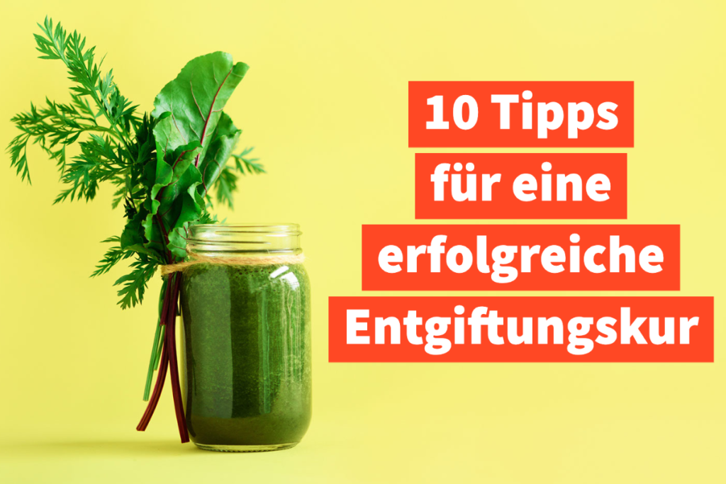 10 Tipps für eine erfolgreiche Entgiftungskur